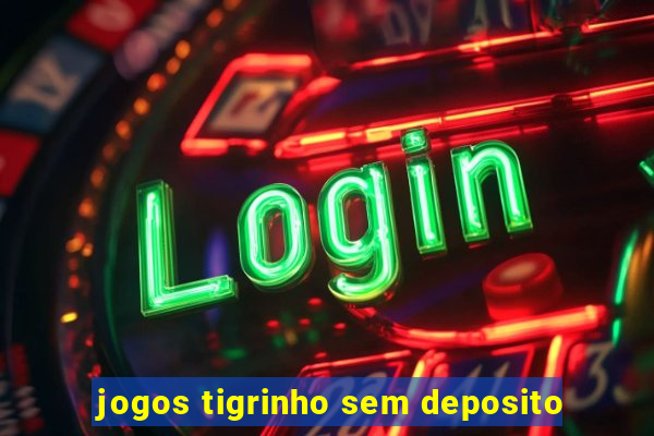 jogos tigrinho sem deposito